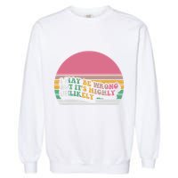 I May Be Wrong But ItS Highly Unlikely Garment-Dyed Sweatshirt
