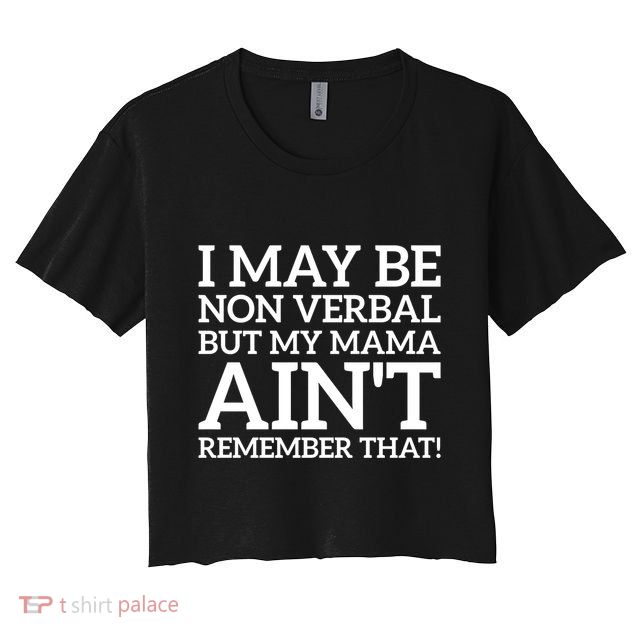 I May Be Non Verbal But My Mama AinT Remember That Autism Gift Crop Top