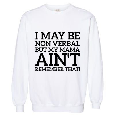 I May Be Non Verbal But My Mama AinT Remember That Autism Gift Garment-Dyed Sweatshirt