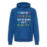 I May Be Non Verbal But My Mama AinT Remember That Autism Gift Premium Hoodie