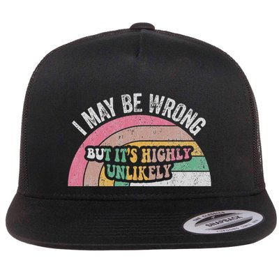 I May Be Wrong But ItS Highly Unlikely Flat Bill Trucker Hat