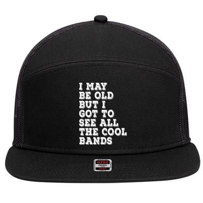 I May Be Old But I Got To See All The Cool Bands 7 Panel Mesh Trucker Snapback Hat