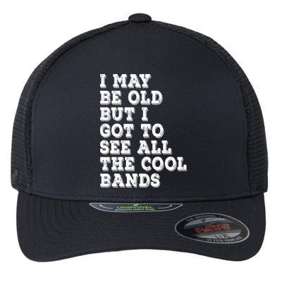 I May Be Old But I Got To See All The Cool Bands Flexfit Unipanel Trucker Cap