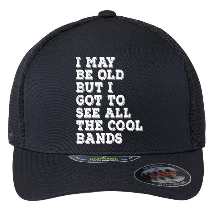 I May Be Old But I Got To See All The Cool Bands Flexfit Unipanel Trucker Cap