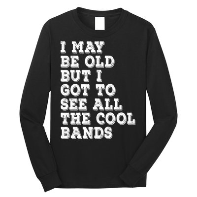 I May Be Old But I Got To See All The Cool Bands Long Sleeve Shirt