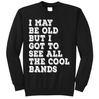 I May Be Old But I Got To See All The Cool Bands Sweatshirt