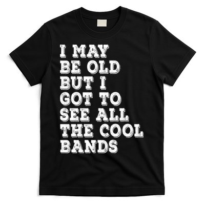 I May Be Old But I Got To See All The Cool Bands T-Shirt