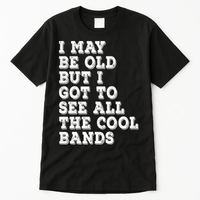 I May Be Old But I Got To See All The Cool Bands Tall T-Shirt