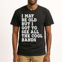 I May Be Old But I Got To See All The Cool Bands Tall T-Shirt