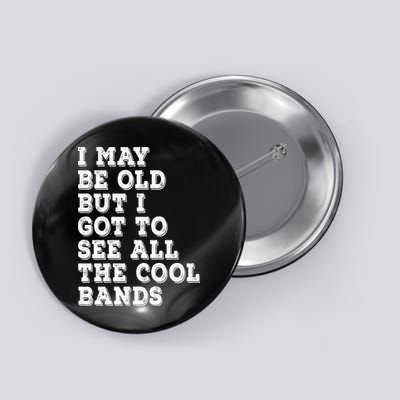 I May Be Old But I Got To See All The Cool Bands Button