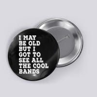 I May Be Old But I Got To See All The Cool Bands Button