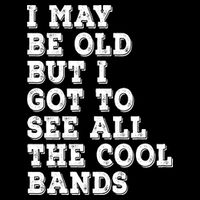 I May Be Old But I Got To See All The Cool Bands Button