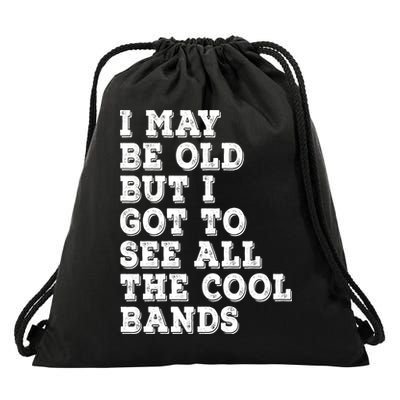 I May Be Old But I Got To See All The Cool Bands Drawstring Bag