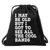 I May Be Old But I Got To See All The Cool Bands Drawstring Bag