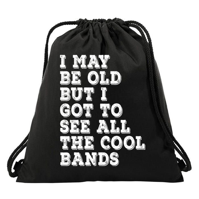 I May Be Old But I Got To See All The Cool Bands Drawstring Bag