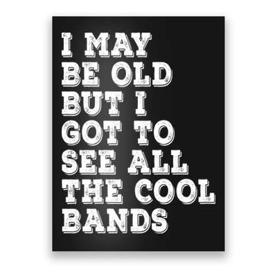 I May Be Old But I Got To See All The Cool Bands Poster