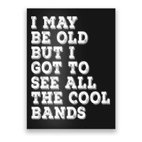 I May Be Old But I Got To See All The Cool Bands Poster