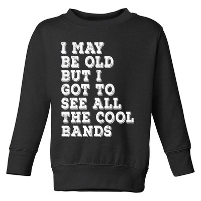 I May Be Old But I Got To See All The Cool Bands Toddler Sweatshirt