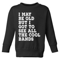 I May Be Old But I Got To See All The Cool Bands Toddler Sweatshirt