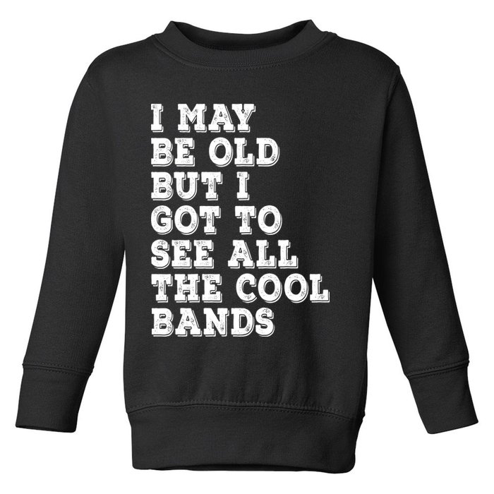I May Be Old But I Got To See All The Cool Bands Toddler Sweatshirt