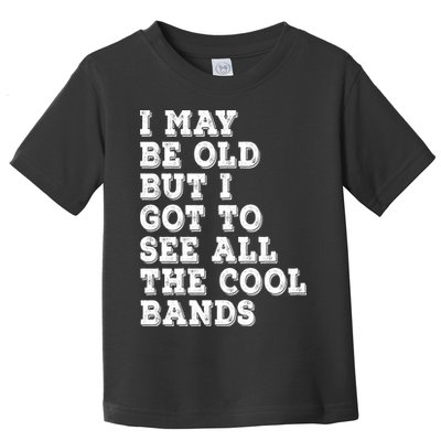 I May Be Old But I Got To See All The Cool Bands Toddler T-Shirt