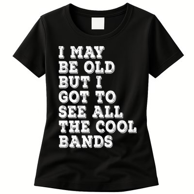 I May Be Old But I Got To See All The Cool Bands Womens T-Shirt