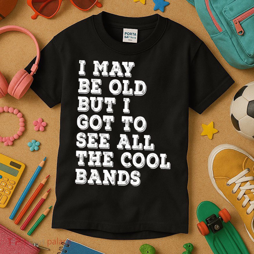 I May Be Old But I Got To See All The Cool Bands Kids T-Shirt