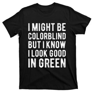 I Might Be Colorblind But I Know I Look Good In Green Funny T-Shirt