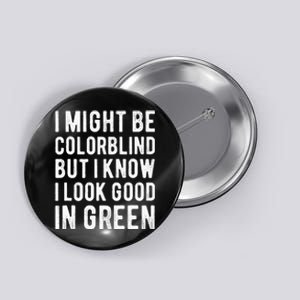 I Might Be Colorblind But I Know I Look Good In Green Funny Button