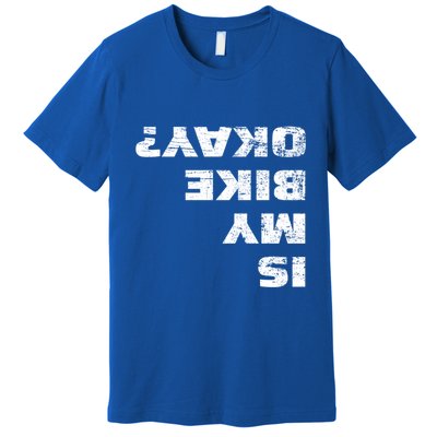Is My Bike Okay? Gift Mountain Bike Cycling Gift Great Gift Premium T-Shirt