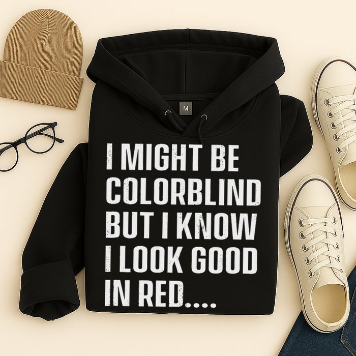 I Might Be Colorblind But I Know I Look Good In Red Hoodie