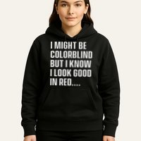 I Might Be Colorblind But I Know I Look Good In Red Hoodie