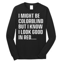 I Might Be Colorblind But I Know I Look Good In Red Long Sleeve Shirt