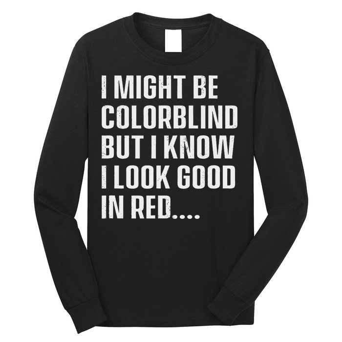 I Might Be Colorblind But I Know I Look Good In Red Long Sleeve Shirt