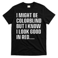 I Might Be Colorblind But I Know I Look Good In Red T-Shirt