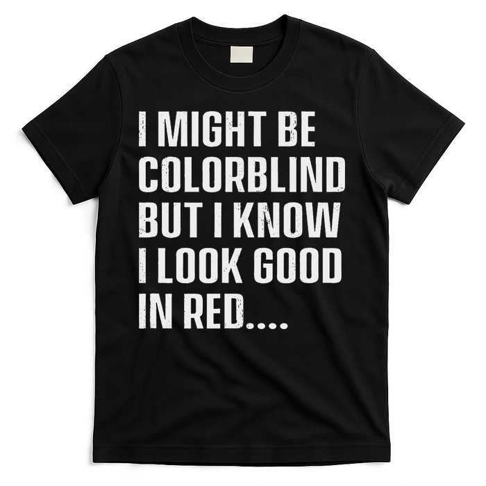 I Might Be Colorblind But I Know I Look Good In Red T-Shirt