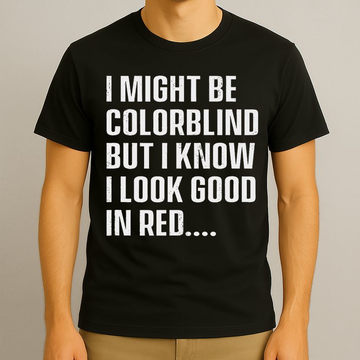 I Might Be Colorblind But I Know I Look Good In Red T-Shirt