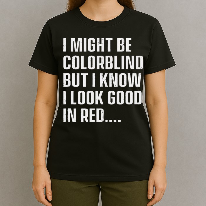 I Might Be Colorblind But I Know I Look Good In Red T-Shirt
