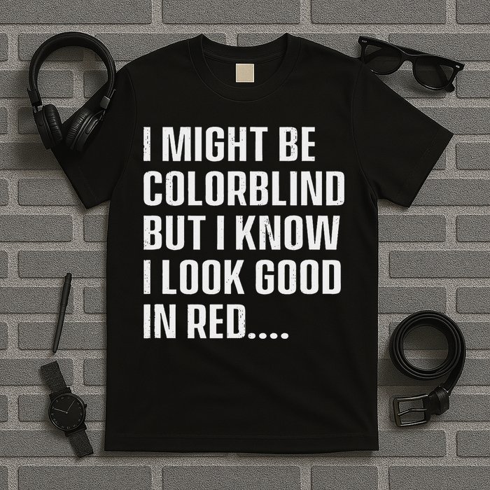 I Might Be Colorblind But I Know I Look Good In Red T-Shirt