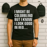 I Might Be Colorblind But I Know I Look Good In Red T-Shirt