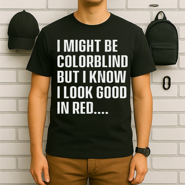 I Might Be Colorblind But I Know I Look Good In Red T-Shirt