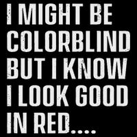 I Might Be Colorblind But I Know I Look Good In Red T-Shirt
