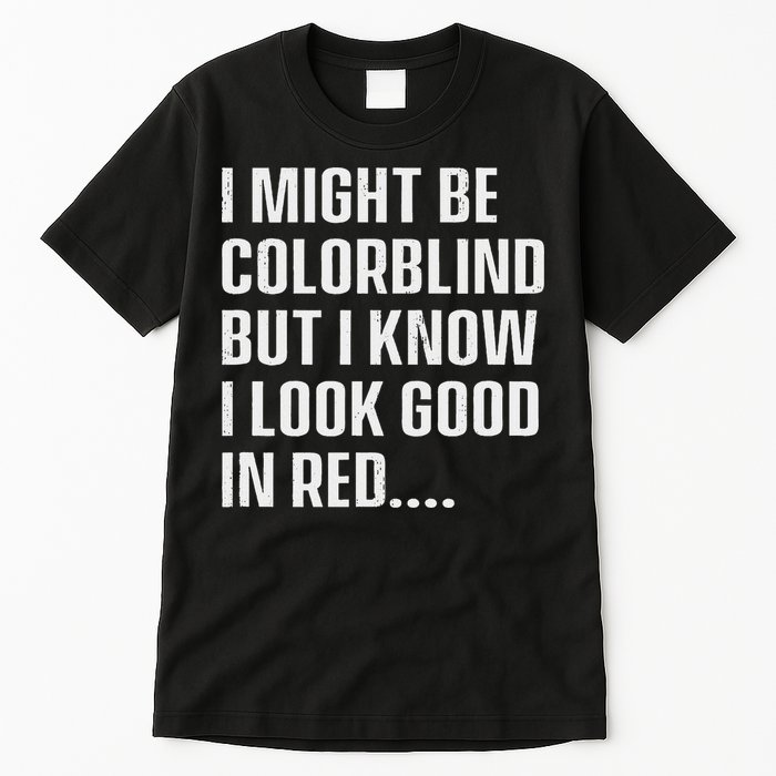I Might Be Colorblind But I Know I Look Good In Red Tall T-Shirt