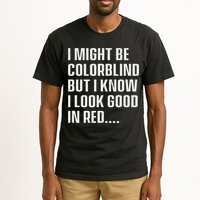 I Might Be Colorblind But I Know I Look Good In Red Tall T-Shirt