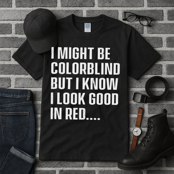 I Might Be Colorblind But I Know I Look Good In Red Tall T-Shirt