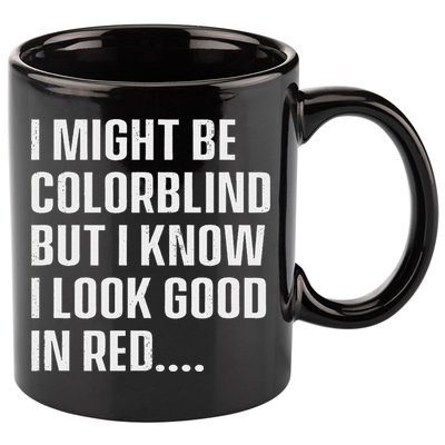 I Might Be Colorblind But I Know I Look Good In Red 11oz C Handle Ceramic Mug