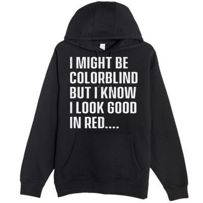 I Might Be Colorblind But I Know I Look Good In Red Premium Pullover Hoodie