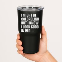 I Might Be Colorblind But I Know I Look Good In Red Tumbler