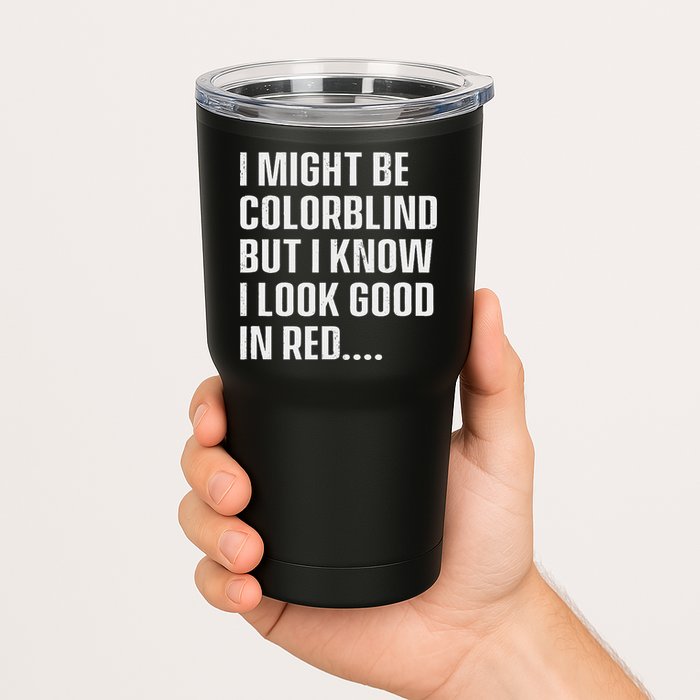 I Might Be Colorblind But I Know I Look Good In Red Tumbler