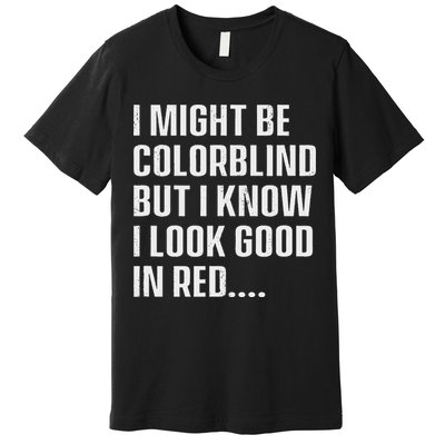 I Might Be Colorblind But I Know I Look Good In Red Premium T-Shirt